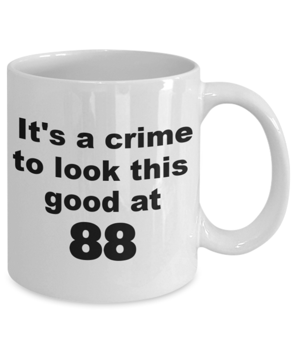 88th birthday gift mug, It's a crime to look this good at 88 - White Porcelain Coffee 11 oz