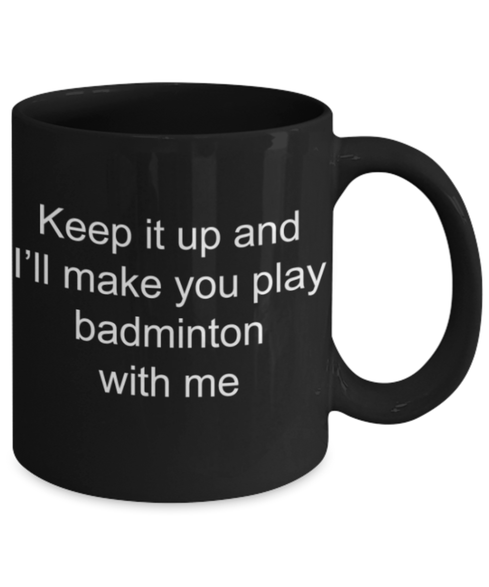 Badminton Lovers Mugs, Keep it up and I will make you play badminton with me - Funny Black Porcelain Coffee Mug Cute Ceramic Cup 11 oz