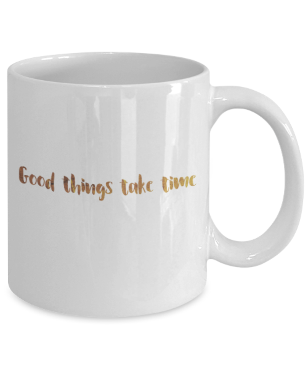 Get well mugs for women , Good things take time - White Coffee Mug Tea Cup 11 oz Gift
