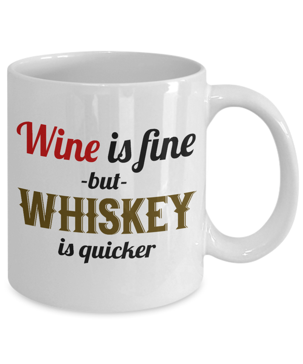 Probably Whiskey Coffee mug, Wine is Fine But Whiskey Is Quicker-White Porcelain Coffee Mug 11 oz