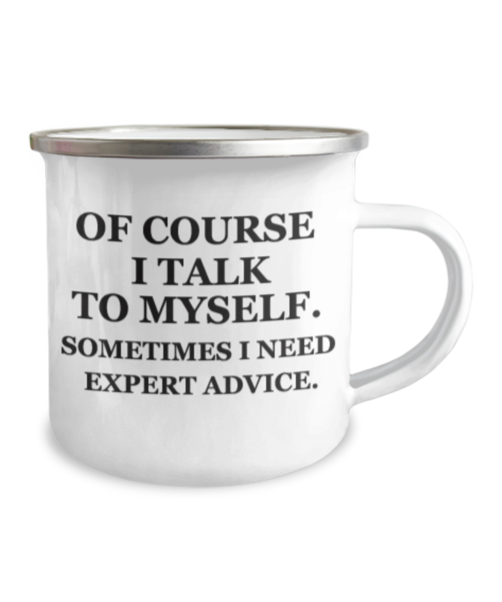 Of course I talk to myself. Sometimes I need expert advice Funny Coffee Mug-12 Oz Stainless Steel Enamel Finish White Camper Coffee Mug