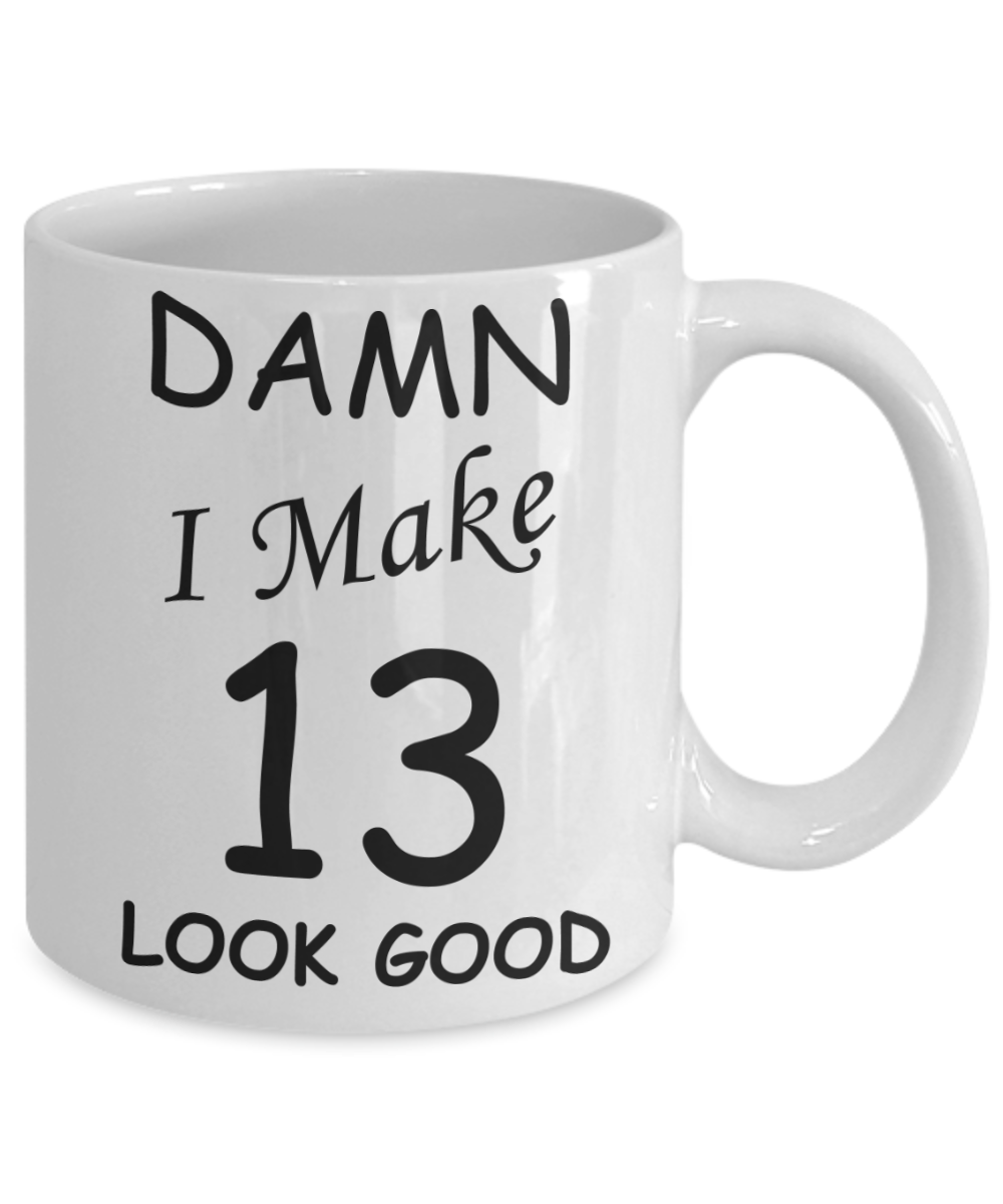 13th birthday gifts for men/women - Damn I Make 13 Look Good, Born In 2007 Birthday Mugs - Funny White Porcelain Coffee 11 oz
