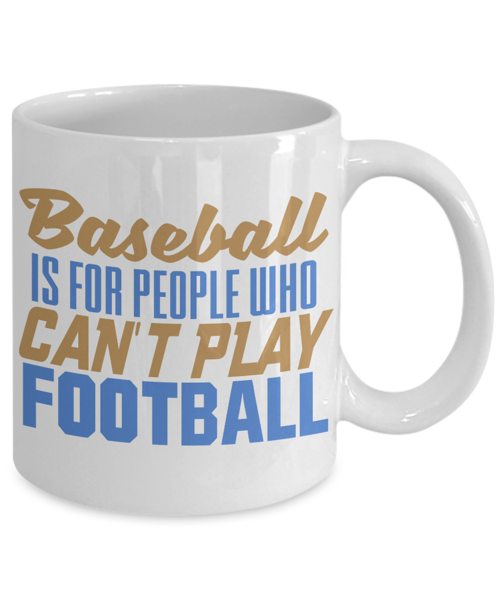 Football Lover Coffee Mug, Baseball Is For People Who Can't Play Football- White Porcelain Coffee Mug 11 Oz Funny Quotes Coffee Mug