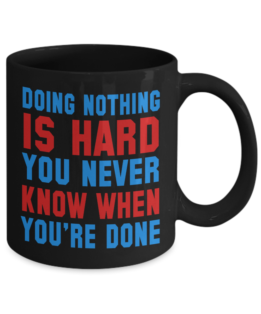 Doing Nothing Is Hard You Never Know When You're Done- Black Porcelain Coffee Mug 11 Oz Funny Quotes Coffee Mug