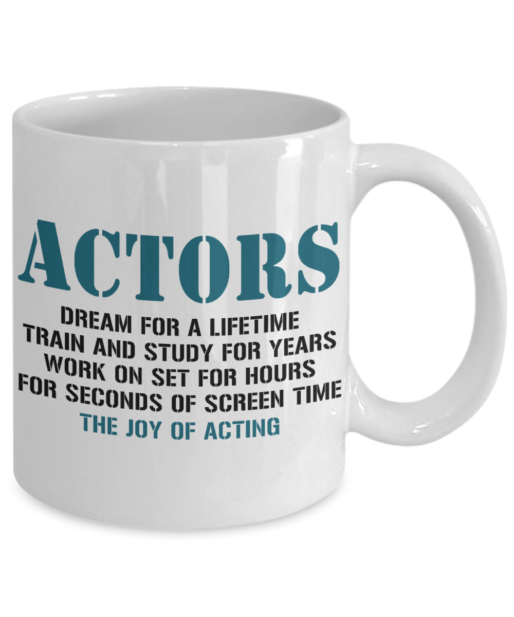 Actor Coffee mug, Actors, Dream For a Lifetime Train And Study For Years, The Joy Of Acting-White Porcelain Coffee Mug 11 oz