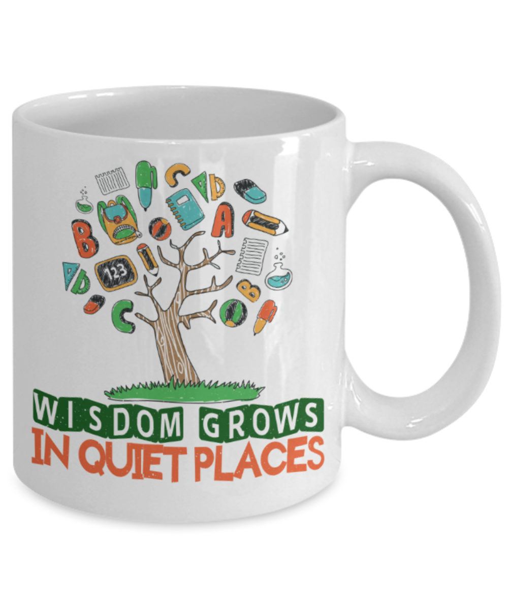 Wisdom grows in quiet places - Funny White Porcelain Coffee 11 oz
