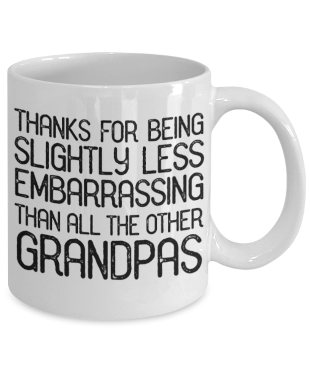Grandpas gift mugs, Thanks for being slightly less embarrassing than all other Grandpas - Funny White Porcelain Coffee Mug Cute Ceramic Cup 11 oz
