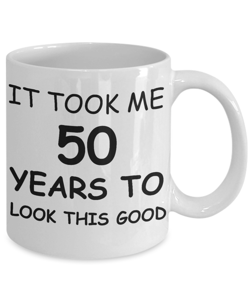 5oth birthday gifts for women- It Took Me 50 Years To Look This Good - Best 50th Birthday Gifts for family Ceramic Cup White, Funny Mugs Gift Ideas 11 Oz