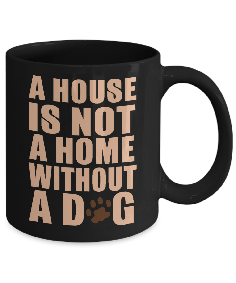 Dog Mom Coffee Mug, A House Is Not A Home Without A Dog-Black Porcelain Coffee Mug 11 Oz For Dog Lover, Dad, Mom