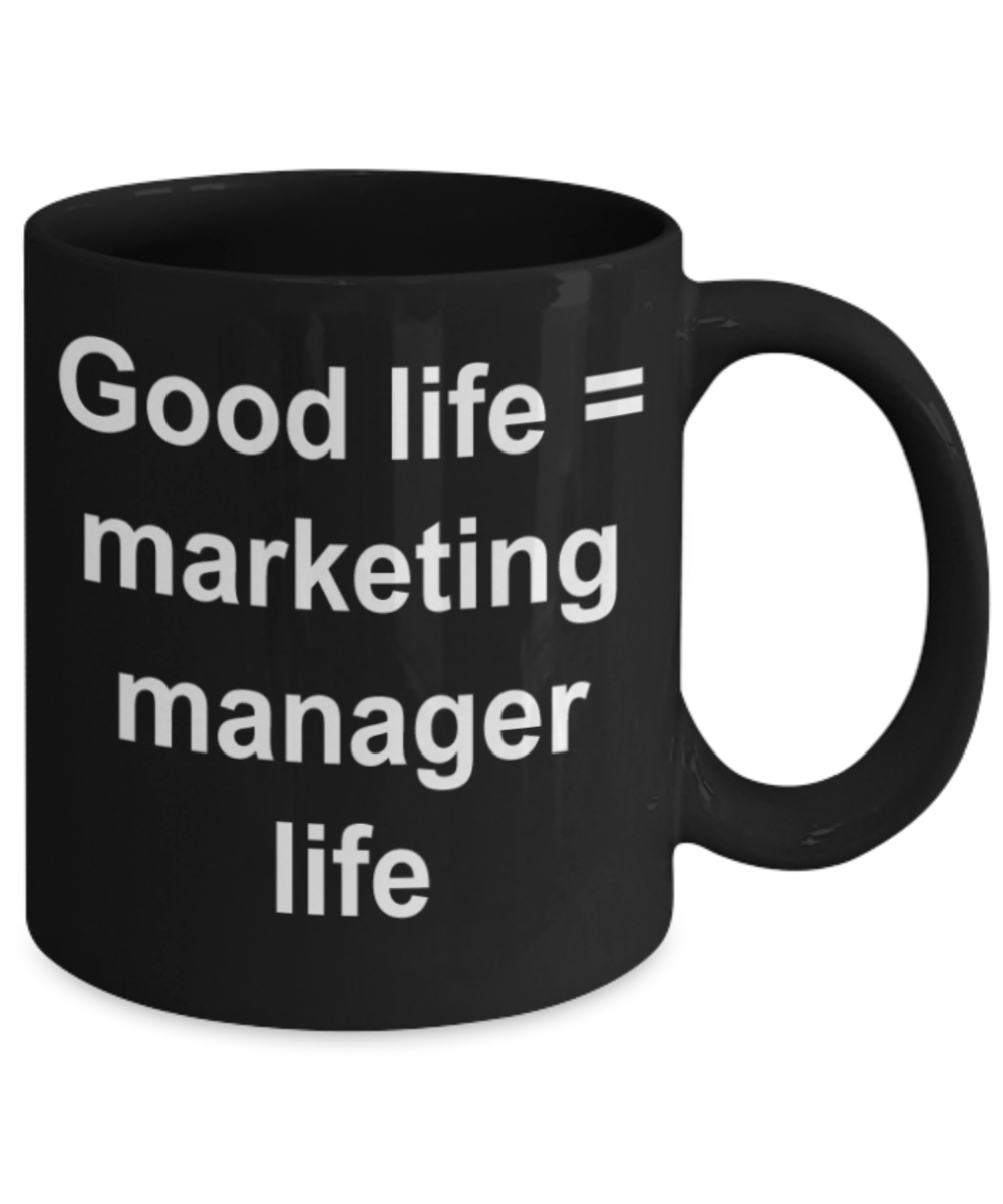Marketing manager gifts mugs, Good Life = Marketing manager life - Funny Black Porcelain Coffee Mug Cute Ceramic Cup 11 oz