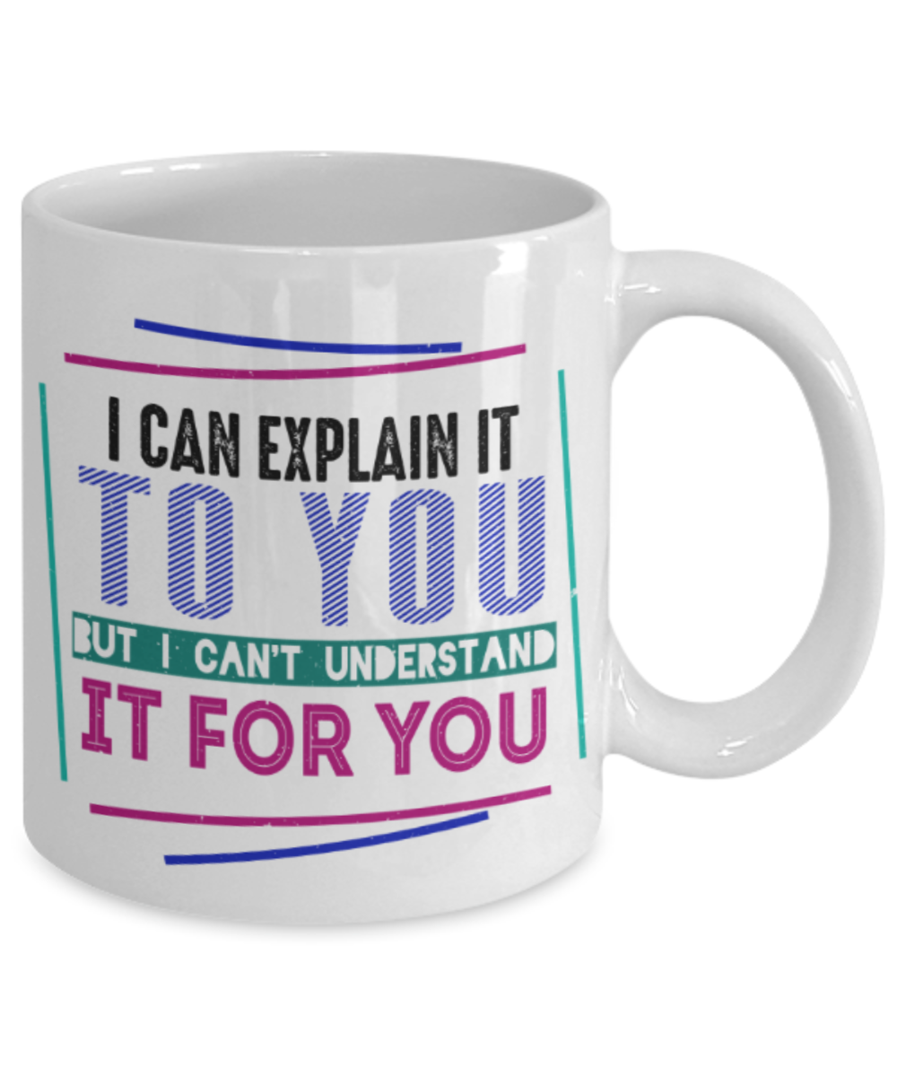 I can explain but i can't understand it for you - Funny White Porcelain Coffee 11 oz