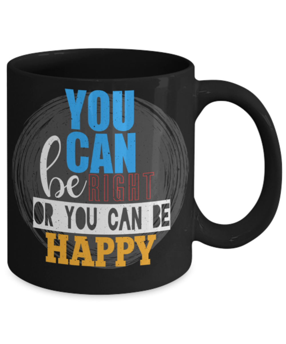 You can be right or happy - Funny Black Porcelain Coffee 11 oz