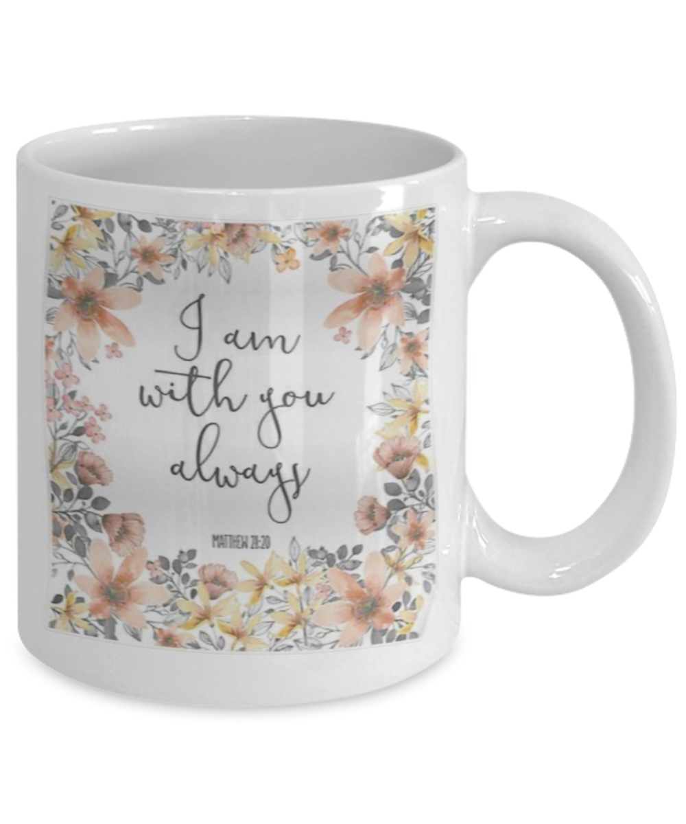 Scripture mugs for women , I am with you always - White Coffee Mug Tea Cup 11 oz Gift