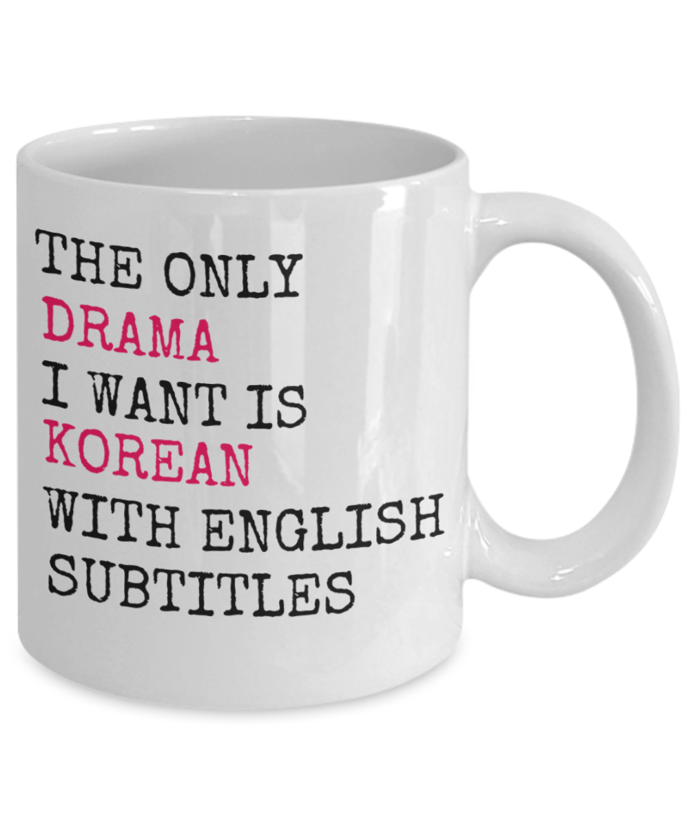 The Only Drama I Want Is Korean With English Subtitles- White Porcelain Coffee Mug 11 Oz Funny Quotes Coffee Mug