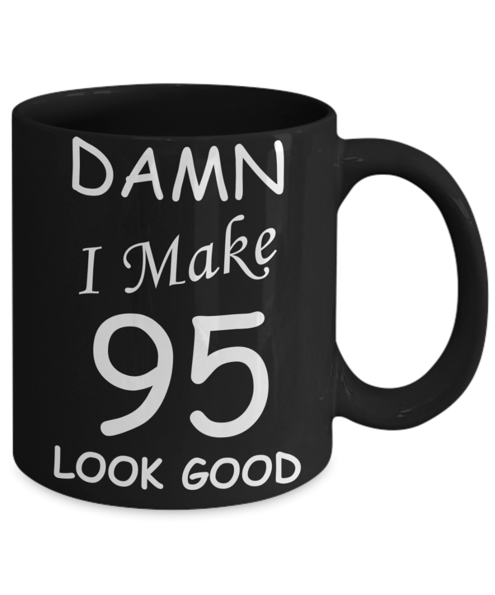 95th birthday Mugs for men/women - Damn I Make 95 Look Good, Born In 1925 Birthday Mugs - Funny Black Porcelain Coffee 11 oz