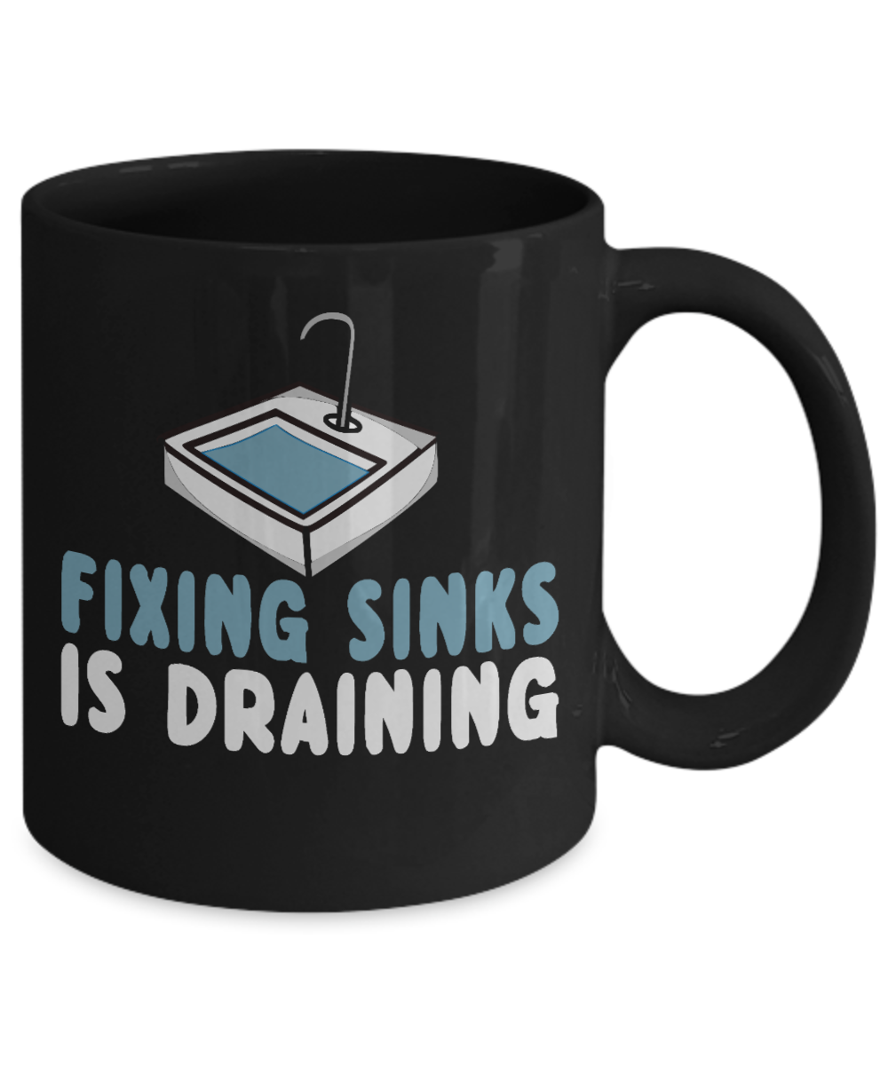 Plumber Coffee mug, Fixing Sinks Is Draining-Black Porcelain Coffee Mug 11 oz For plumber, Father, mom,son