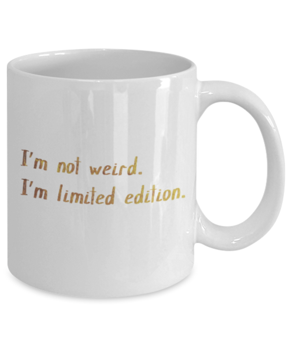 Positive mugs , I'm not weird I'm Limited edition - White Coffee Mug Tea Cup 11 oz Gift
