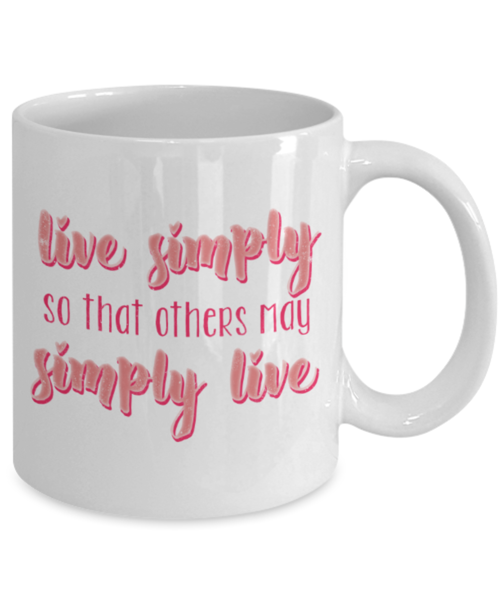 Live simply others may simply live - Funny White Porcelain Coffee 11 oz