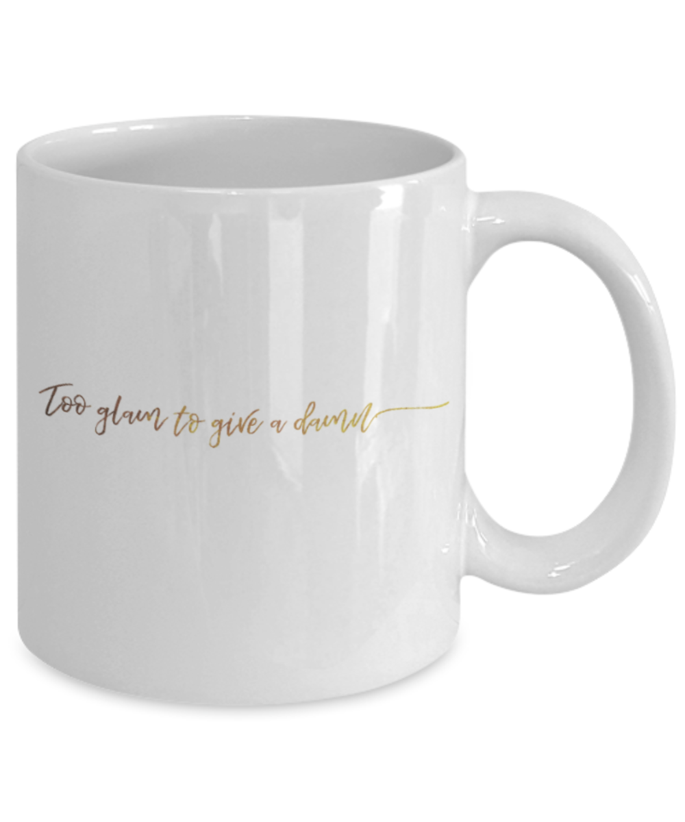 Positive mugs , Too glam to give a damn - White Coffee Mug Tea Cup 11 oz Gift