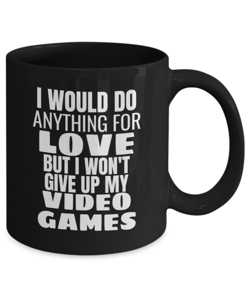 I would do anything for love but i won't give up my Video Games Mug-Black Coffee Mug 11 oz