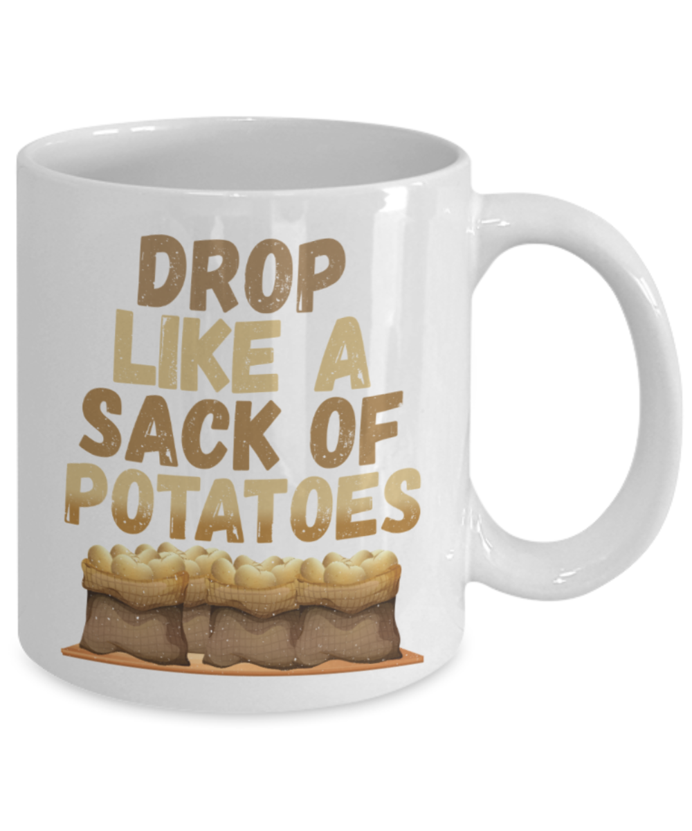Drop like a sack of potatoes - Funny White Porcelain Coffee 11 oz