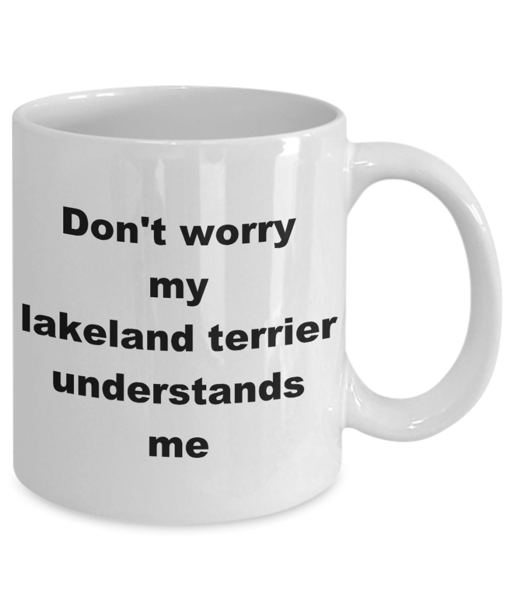 Dog Lovers Coffee mug,Dont worry my lakeland terrier understands me-White Coffee Mug 11 oz