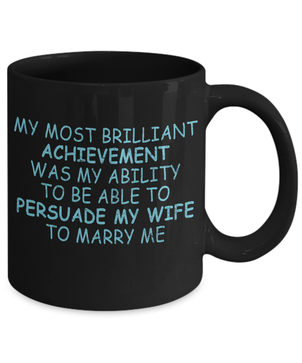 My Gorgeous Wife Coffee mug, My Most Brilliant Achievement Was my Ability To Persuade My Wife To Marry Me-Black Porcelain Coffee Mug 11 oz