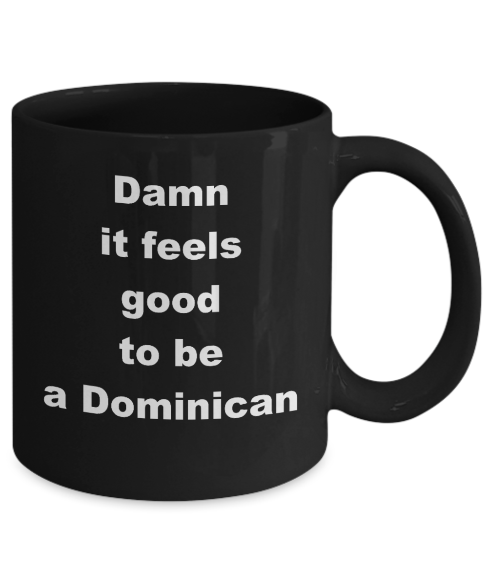 Dominican Republic Proud Coffee mug,Damn it feels good to be a Dominican-Black Coffee Mug 11 oz