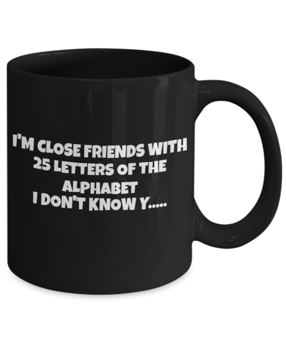 Alphabet Mug, I'm friends with 25 letters of Alphabet - Black Porcelain Coffee 11 oz