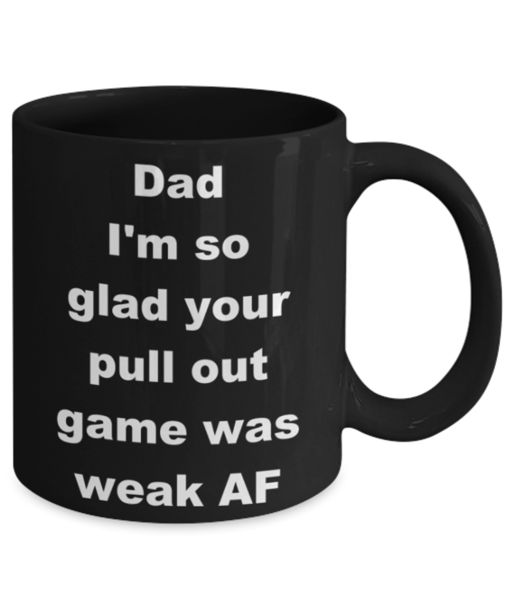 Dad I'm so glad your pull out game was weak AF - Black Porcelain Coffee 11 oz