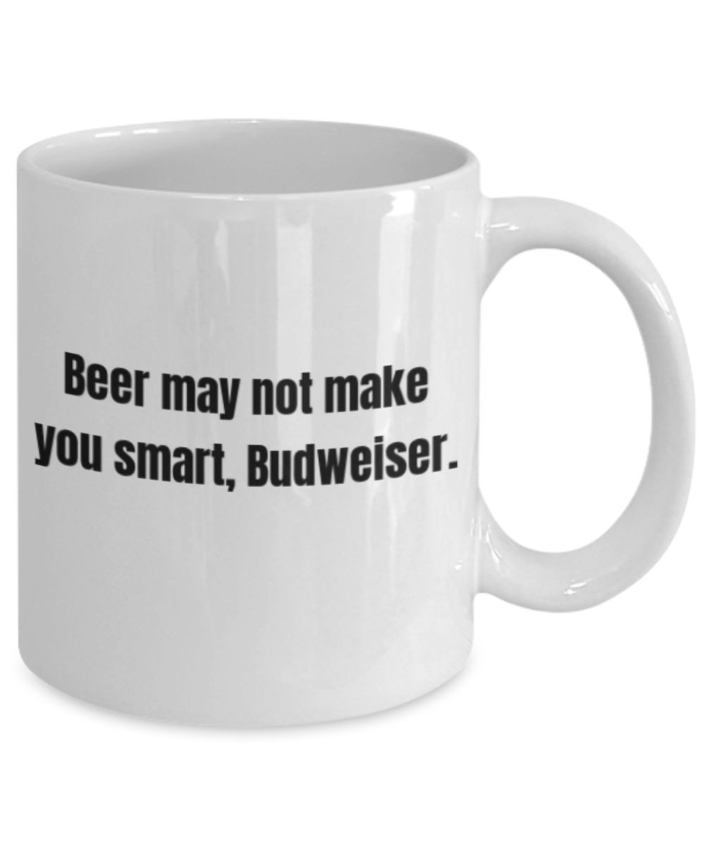 Shh theres wine in here , Beer may not make you smart Budweiser - White Porcelain Coffee 11 oz