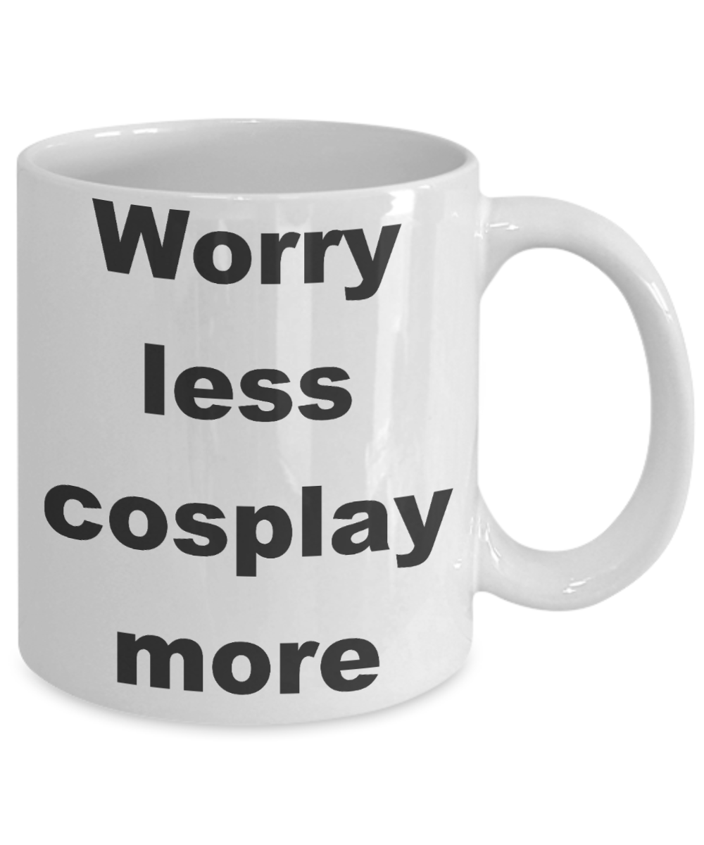 Cosplay Coffee mug,Worry less cosplay more-White Coffee Mug 11 oz