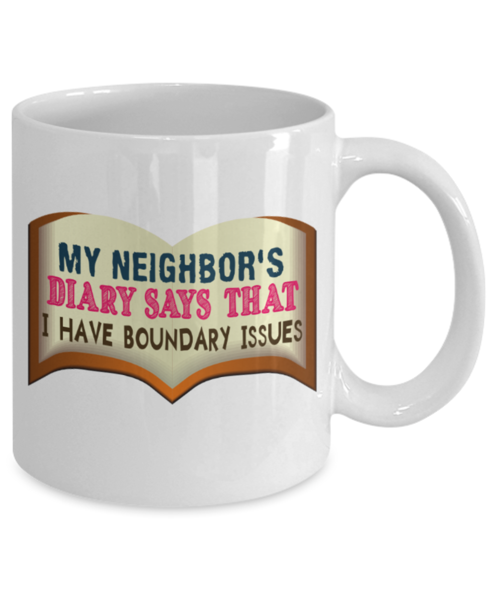 My neighbor's diary says that I have boundary issues - Funny White Porcelain Coffee 11 oz