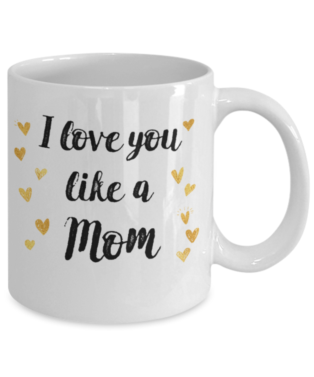Mom gift mugs, I love you like a Mom - Funny White Porcelain Coffee Mug Cute Ceramic Cup 11 oz
