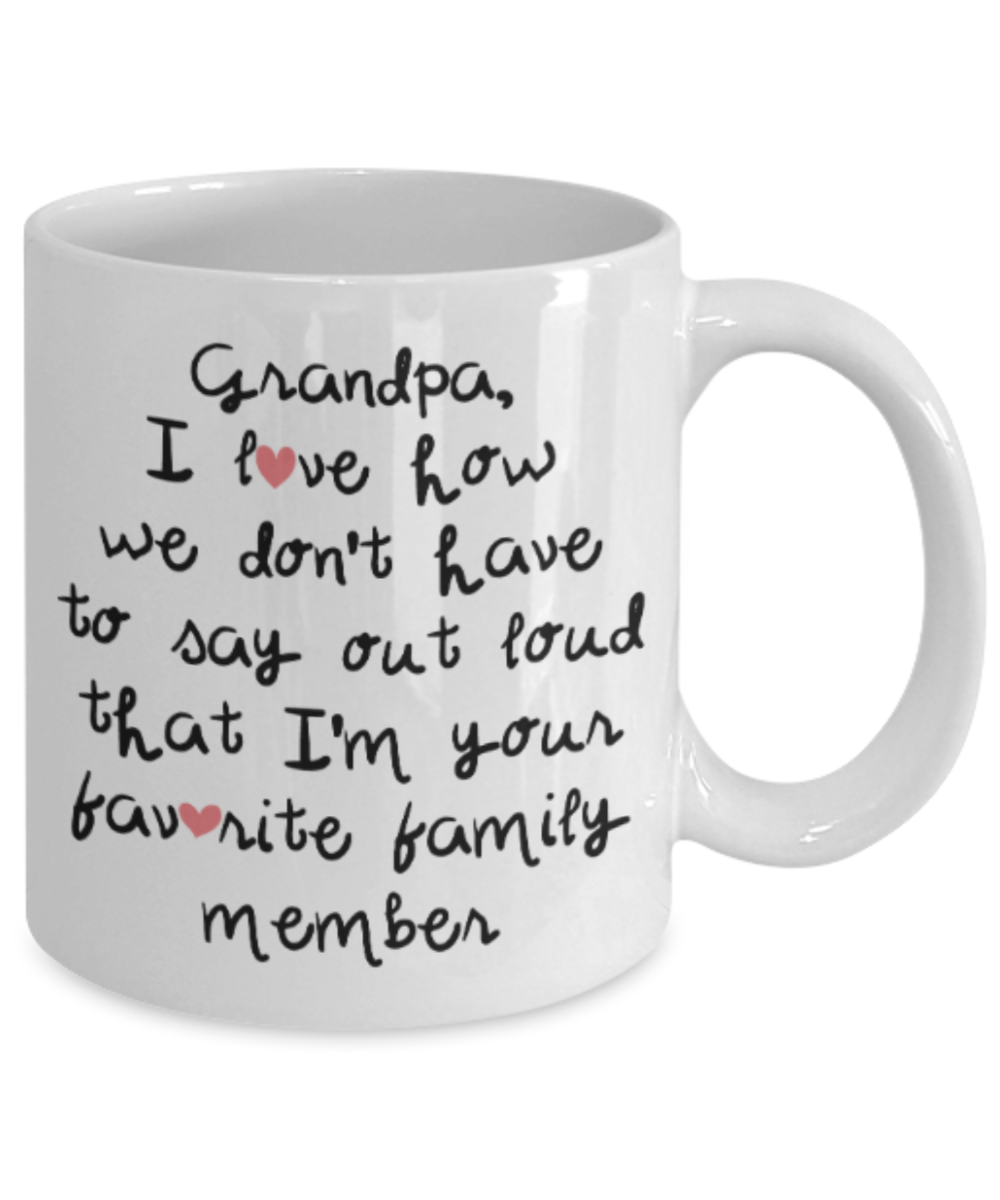 Grandpa gift mugs, Grandpa I love how we don't have to say out loud that I'm your favorite family member - Funny White Porcelain Coffee Mug Cute Ceramic Cup 11 oz