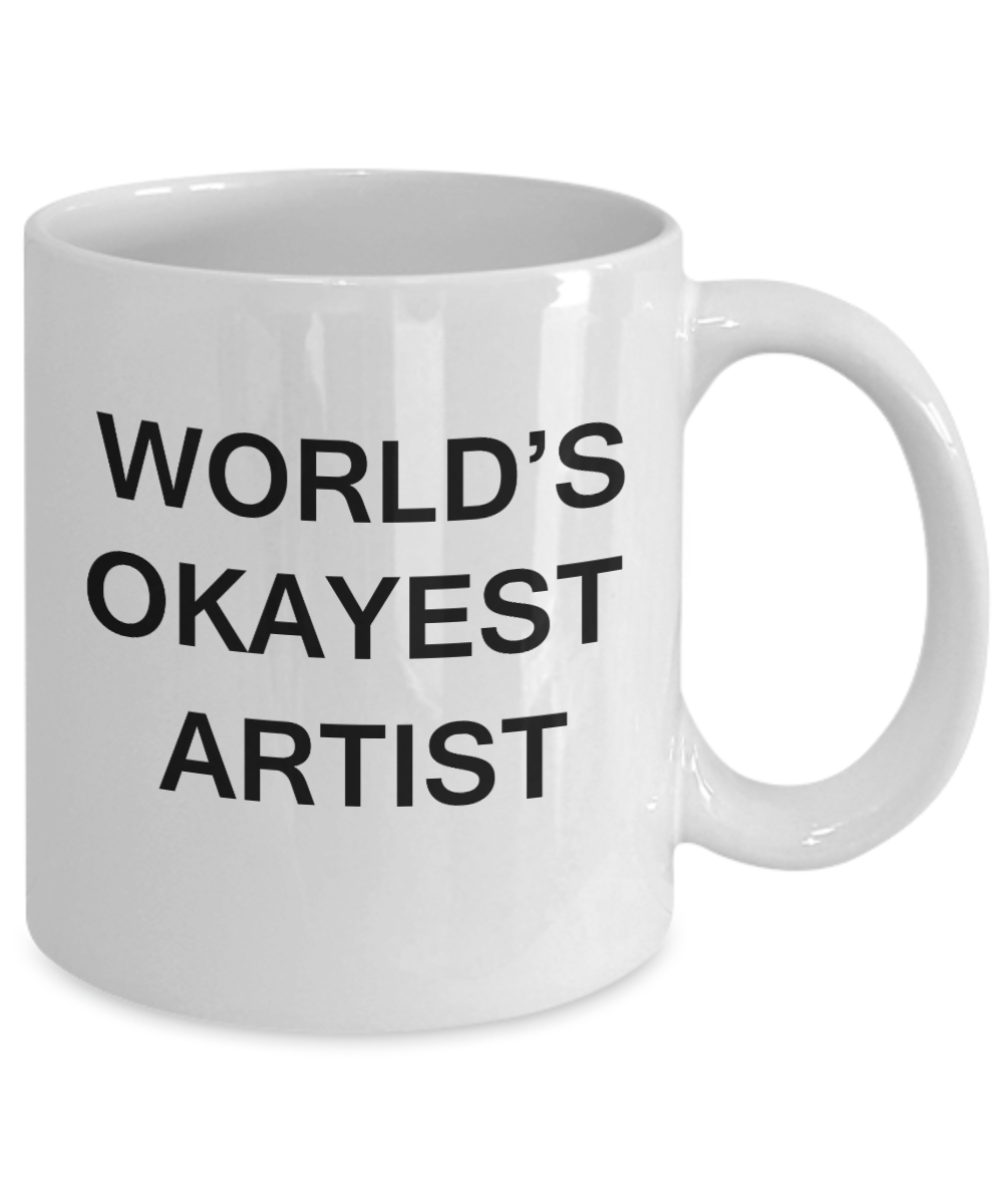 World's Okayest Artist- Porcelain White Funny Coffee Mug & Coffee Cup Gifts 11 OZ - Funny Inspirational and sarcasm, Gifts Ideas