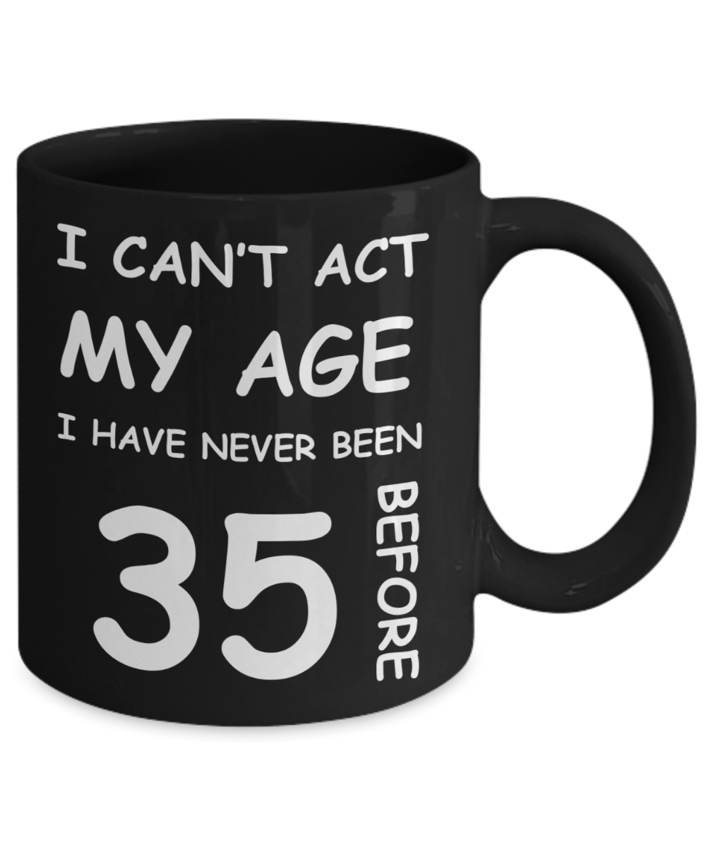 35th Birthday Gift for Women & Men - I can't act my Age, I have never been 35 Before - Black Porcelain Coffee 11 oz for Ladies & Gents - Born In 1985