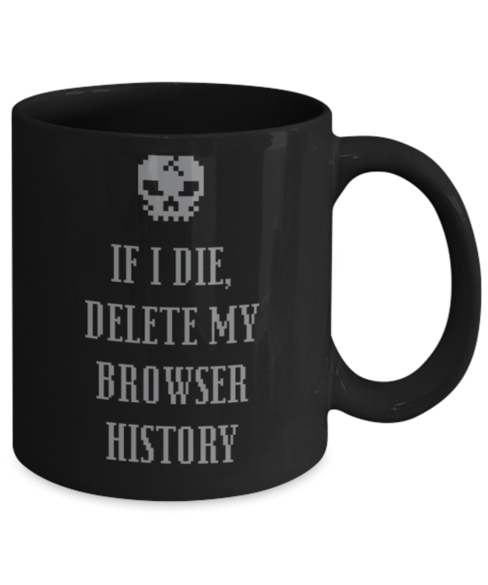 Computer Lovers Mugs , If I die delete browser history - Black Coffee Mug Porcelain Tea Cup 11 oz - Great Gift