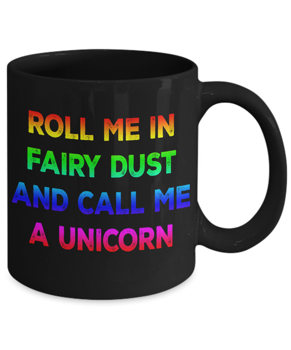 Magical Unicorn Coffee Mug,Roll Me In Fairy Dust And Call Me A unicorn-Black Porcelain Coffee Mug 11 oz For Daughter,Teen,Women, Grandma