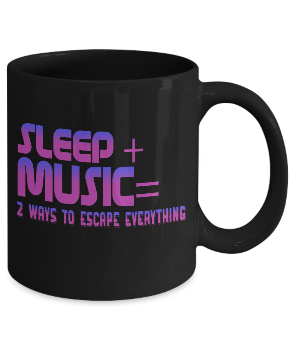 Sleep Plus Music , Two Ways To Escape Everything- Black Porcelain Coffee Mug 11 Oz Funny Quotes Coffee Mug