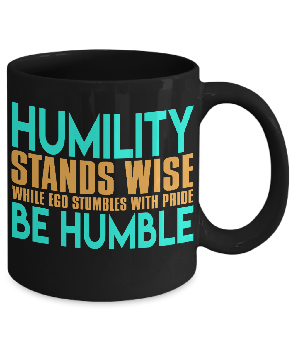 Humility Stands Wise While Ego Stumbles With Pride Be Humble- Black Porcelain Coffee Mug 11 Oz Funny Quotes Coffee Mug