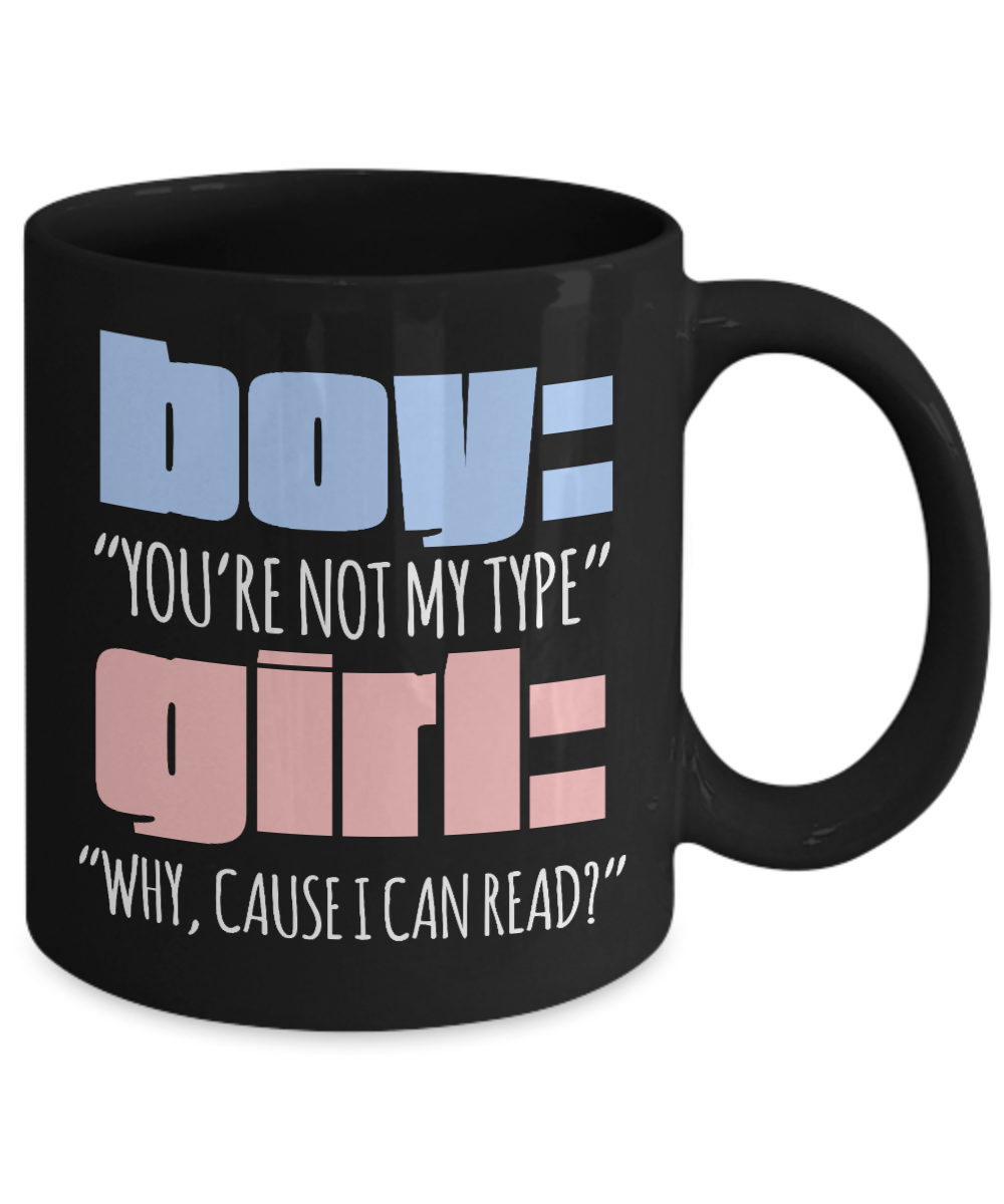 Boy-You're Not My Type Girl- Why, Cause I Can Read- Black Porcelain Coffee Mug 11 Oz Funny Quotes Coffee Mug