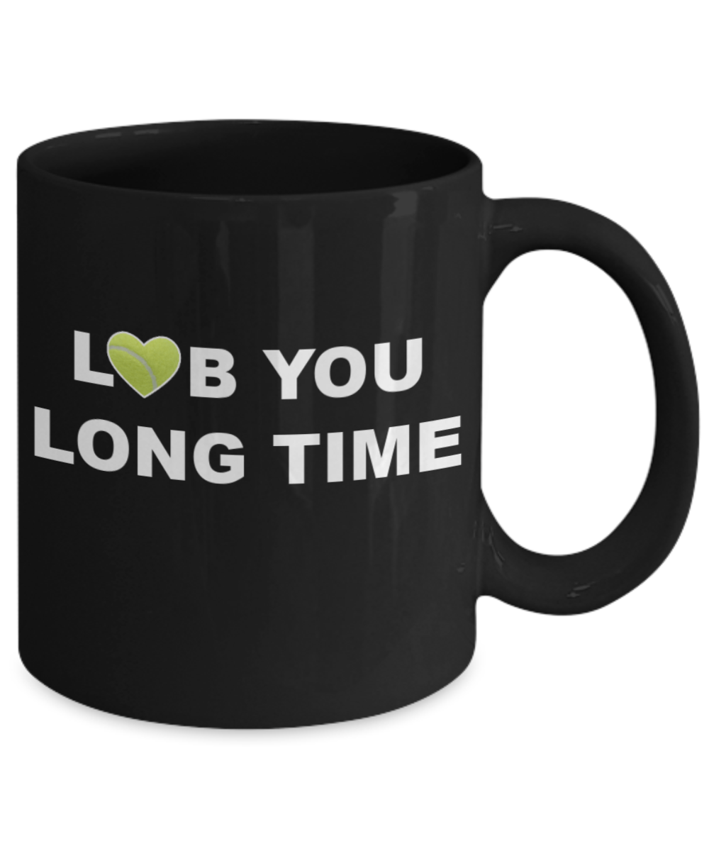 Tennis Player Humor mugs, Lob you Long time Tennis - Black Porcelain Coffee 11 oz