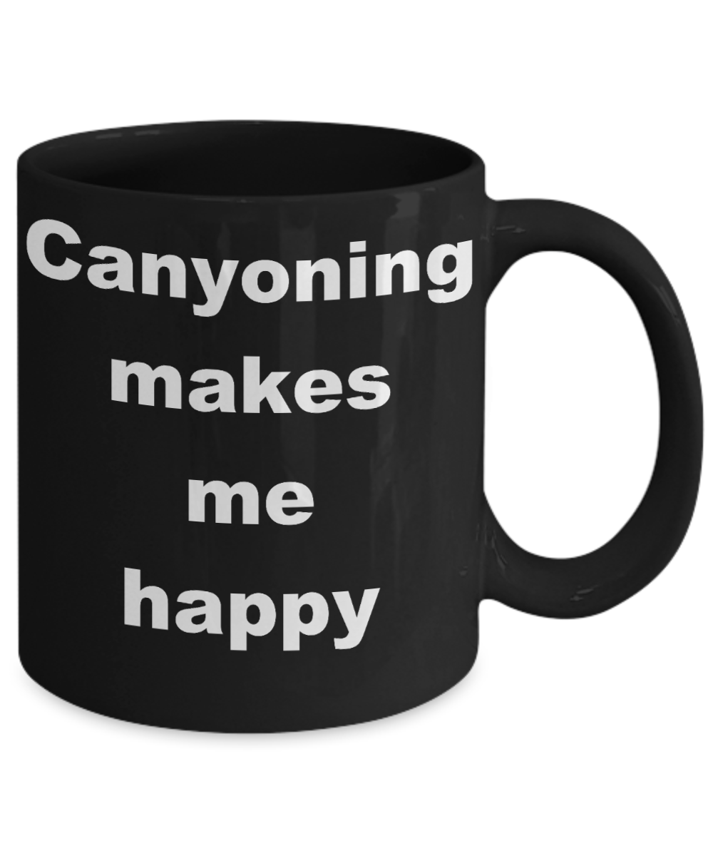 Canyoneering Gift Coffee mugs,Canyoning makes me happy-Black Coffee Mug 11 oz