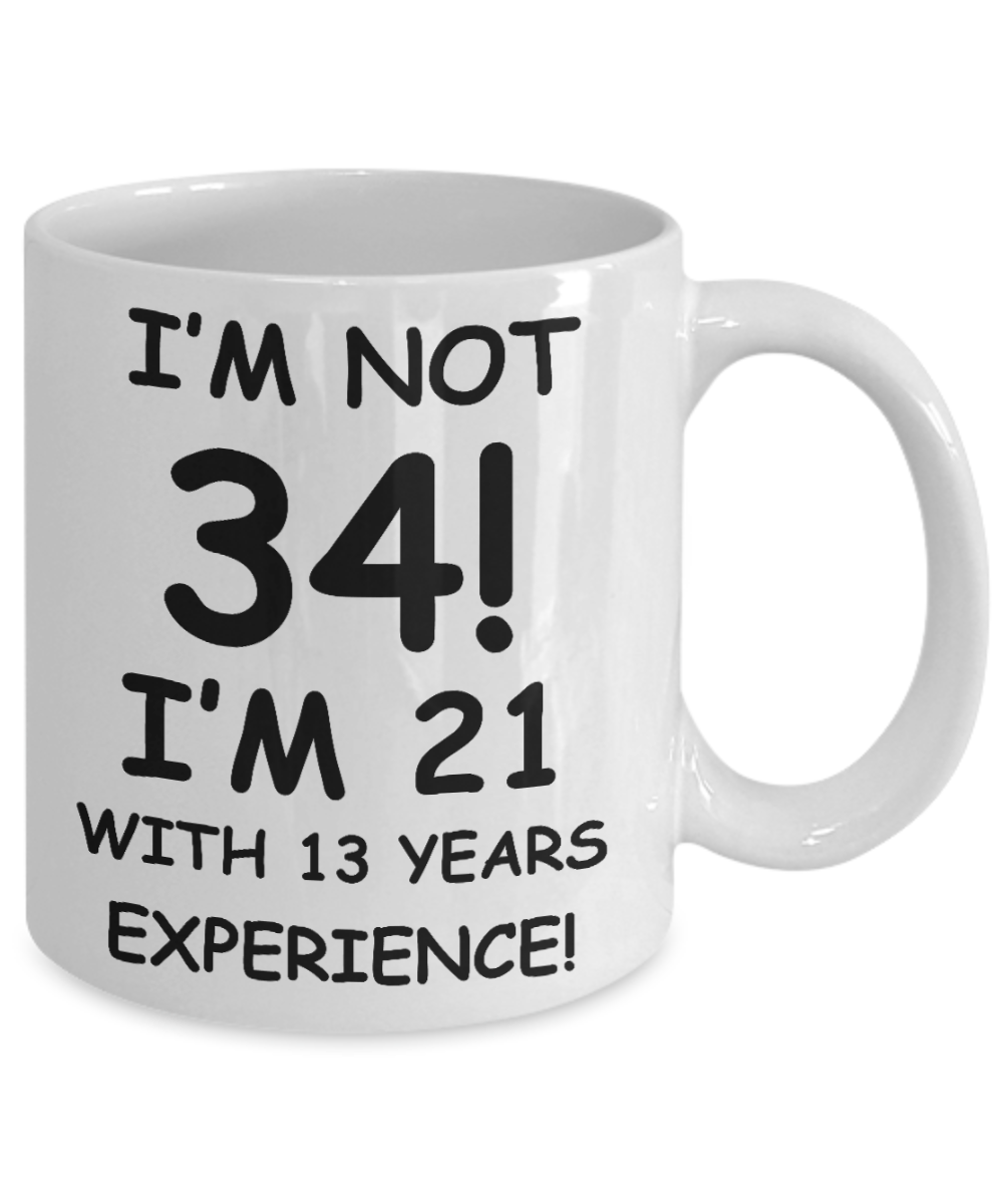 34th birthday mug gifts , I'm not 34, I'm 21 with 13 Years Experience - White Coffee Mug Tea Cup 11 oz Gift