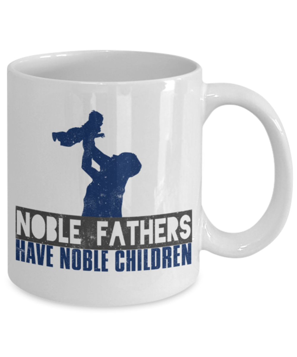 Noble fathers have noble children - Funny White Porcelain Coffee 11 oz