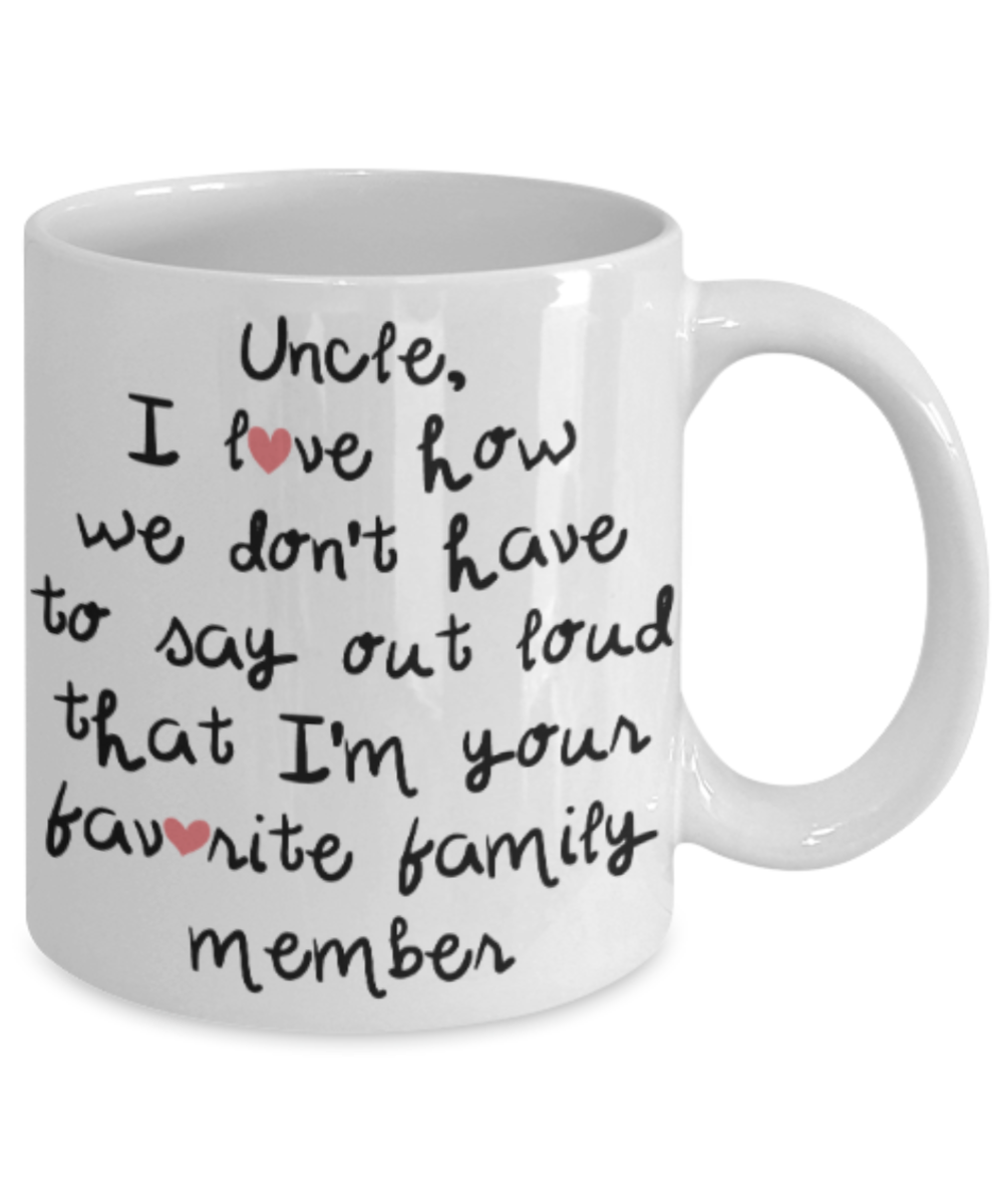 Uncle gift mugs, Uncle I love how we don't have to say out loud that I'm your favorite family member - Funny White Porcelain Coffee Mug Cute Ceramic Cup 11 oz