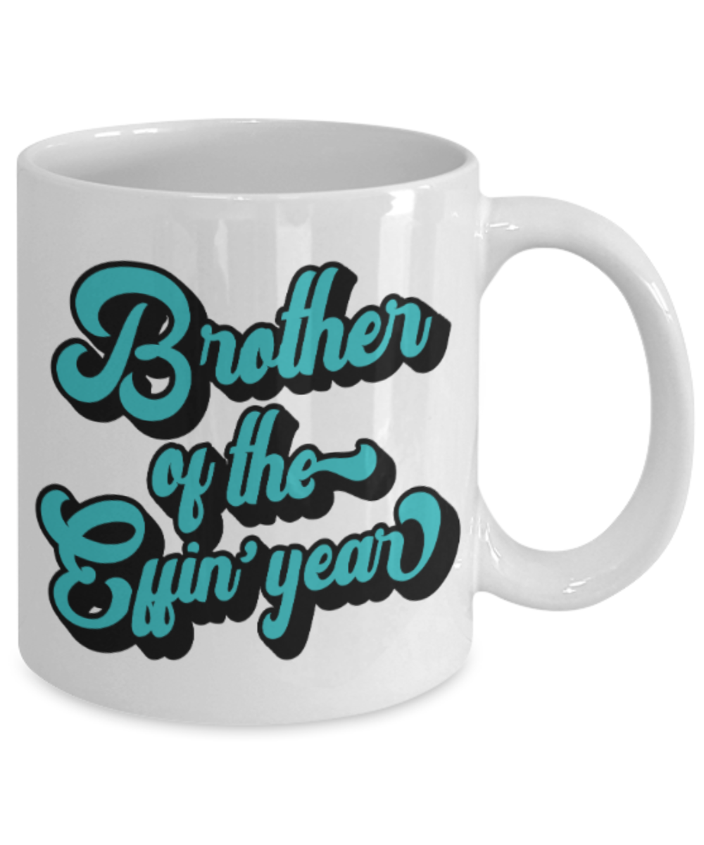 Brother gift mugs, Brother of the Effin' year - Funny White Porcelain Coffee Mug Cute Ceramic Cup 11 oz