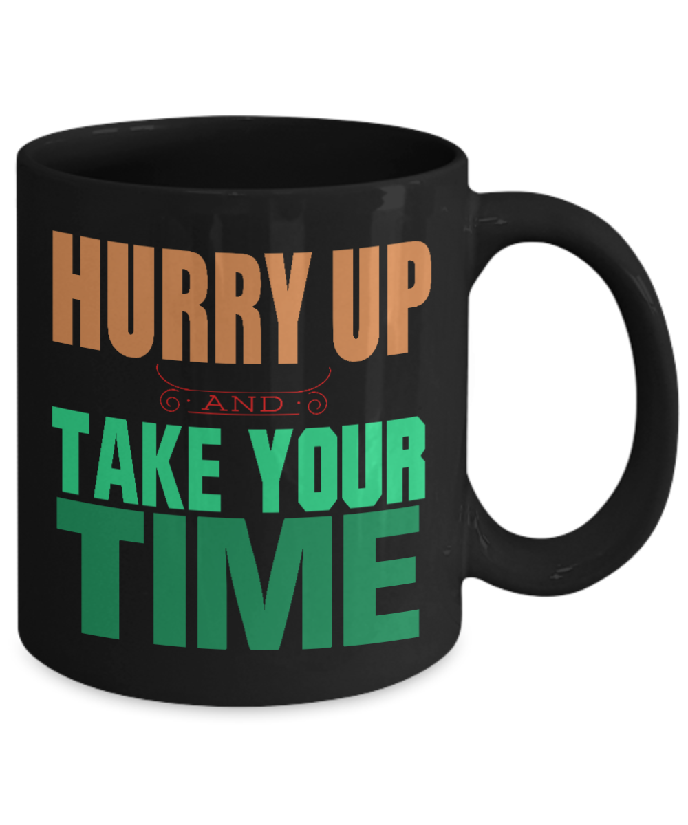 Hurry Up And Take Your Time - Black Porcelain Coffee Mug 11 Oz Funny Quotes Coffee Mug