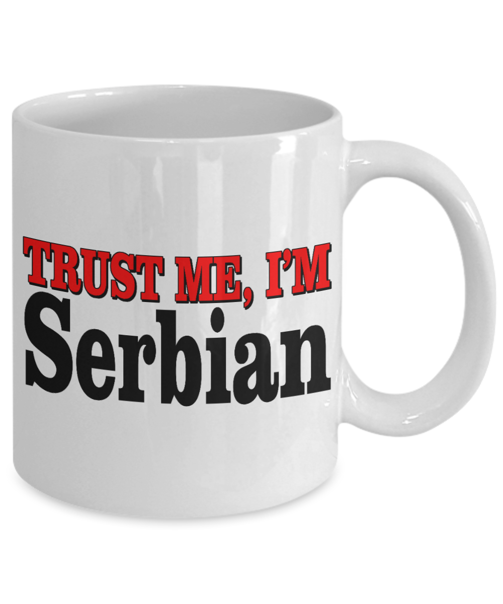 Best Serbian Personalized Gift Coffee mug, Trust Me I Am Serbian-White Porcelain Coffee Mug 11 oz